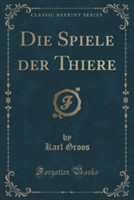 Spiele Der Thiere (Classic Reprint)