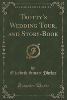 Trotty's Wedding Tour, and Story-Book (Classic Reprint)