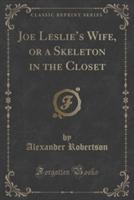 Joe Leslie's Wife, or a Skeleton in the Closet (Classic Reprint)