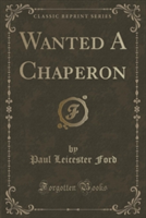 Wanted a Chaperon (Classic Reprint)