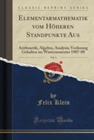 Elementarmathematik Vom Hoheren Standpunkte Aus, Vol. 1