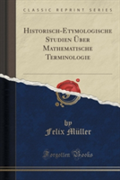 Historisch-Etymologische Studien Uber Mathematische Terminologie (Classic Reprint)