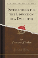 Instructions for the Education of a Daughter (Classic Reprint)