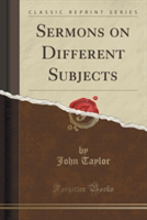 Sermons on Different Subjects (Classic Reprint)