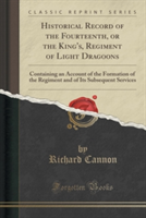 Historical Record of the Fourteenth, or the King's, Regiment of Light Dragoons