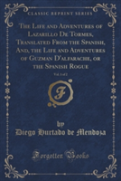 Life and Adventures of Lazarillo de Tormes, Translated from the Spanish, And, the Life and Adventures of Guzman D'Alfarache, or the Spanish Rogue, Vol. 1 of 2 (Classic Reprint)