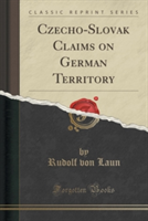 Czecho-Slovak Claims on German Territory (Classic Reprint)