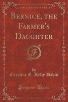 Bernice, the Farmer's Daughter (Classic Reprint)