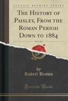 History of Paisley, from the Roman Period Down to 1884, Vol. 1 of 2 (Classic Reprint)