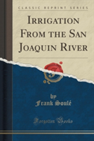 Irrigation from the San Joaquin River (Classic Reprint)