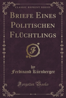 Briefe Eines Politischen Fluchtlings (Classic Reprint)