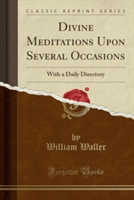 Divine Meditations Upon Several Occasions: With a Daily Directory (Classic Reprint)