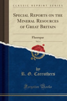 Special Reports on the Mineral Resources of Great Britain, Vol. 4: Fluorspar (Classic Reprint)