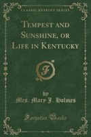 Tempest and Sunshine, or Life in Kentucky (Classic Reprint)