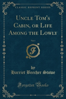Uncle Tom's Cabin, or Life Among the Lowly, Vol. 1 (Classic Reprint)