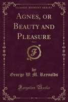 Agnes, or Beauty and Pleasure, Vol. 1 (Classic Reprint)