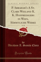 P. Abraham's a St. Clara Weiland K. K. Hofpredigers in Wien, Sammtliche Werke, Vol. 20 (Classic Reprint)