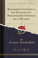 Biographie Universelle Des Musiciens Et Bibliographie Generale de La Musique, Vol. 5 (Classic Reprint)