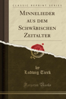 Minnelieder Aus Dem Schwabischen Zeitalter (Classic Reprint)