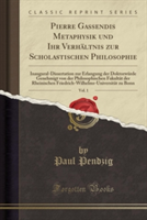 Pierre Gassendis Metaphysik Und Ihr Verhaltnis Zur Scholastischen Philosophie, Vol. 1