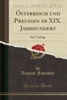 Österreich und Preussen im XIX. Jahrhundert: Ein Vortrag (Classic Reprint)