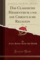 Classische Heidenthum Und Die Christliche Religion, Vol. 1 (Classic Reprint)
