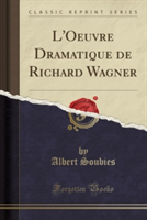 L'Oeuvre Dramatique de Richard Wagner (Classic Reprint)