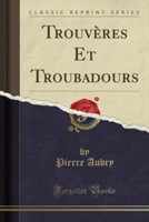 Trouveres Et Troubadours (Classic Reprint)