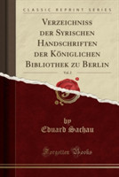 Verzeichniss Der Syrischen Handschriften Der Koniglichen Bibliothek Zu Berlin, Vol. 2 (Classic Reprint)