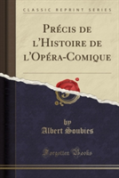 Precis de L'Histoire de L'Opera-Comique (Classic Reprint)