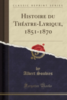 Histoire Du Theatre-Lyrique, 1851-1870 (Classic Reprint)