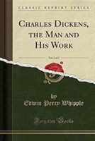 Charles Dickens, the Man and His Work, Vol. 1 of 2 (Classic Reprint)