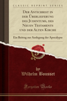 Antichrist in Der UEberlieferung Des Judentums, Des Neuen Testaments Und Der Alten Kirche