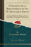 Catalogue de La Bibliotheque de Feu M. Francisque Sarcey, Vol. 1