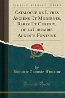 Catalogue de Livres Anciens Et Modernes, Rares Et Curieux, de La Librairie Auguste Fontaine (Classic Reprint)