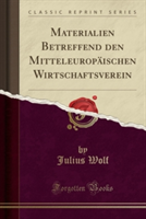 Materialien Betreffend Den Mitteleuropaischen Wirtschaftsverein (Classic Reprint)