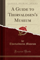 Guide to Thorvaldsen's Museum (Classic Reprint)