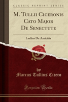 M. Tullii Ciceronis Cato Major de Senectute Laelius de Amicitia (Classic Reprint)