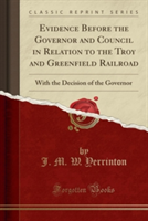 Evidence Before the Governor and Council in Relation to the Troy and Greenfield Railroad