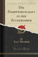 Dampfwirtschaft in Der Zuckerfabrik (Classic Reprint)