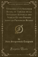 Memoires D'Un Seigneur Russe, Ou Tableau de La Situation Actuelle Des Nobles Et Des Paysans Dans Les Provinces Russes (Classic Reprint)