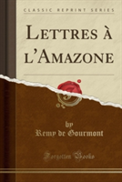 Lettres A L'Amazone (Classic Reprint)