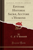 Epitome Historiae Sacrae, Auctore L'Homond (Classic Reprint)