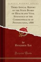 Third Annual Report of the State Board of Health and Vital Statistics of the Commonwealth of Pennsylvania, 1888 (Classic Reprint)