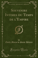 Souvenirs Intimes Du Temps de L'Empire (Classic Reprint)