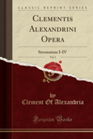 Clementis Alexandrini Opera, Vol. 2 Stromatum I-IV (Classic Reprint)