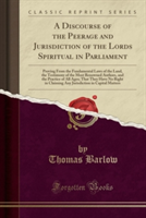 Discourse of the Peerage and Jurisdiction of the Lords Spiritual in Parliament