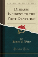 Diseases Incident to the First Dentition (Classic Reprint)