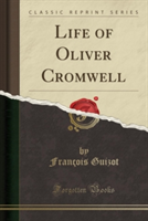 Life of Oliver Cromwell (Classic Reprint)