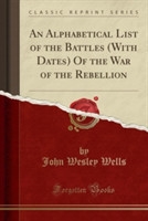 Alphabetical List of the Battles (with Dates) of the War of the Rebellion (Classic Reprint)